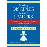 Making Disciples, Making Leaders--Participant Workbook, Second Edition: A Manual for Presbyterian Church Leader Development (Paperback)
