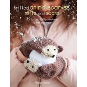 Knitted Animal Scarves, Mitts, and Socks : 35 fun and fluffy creatures to knit and wear