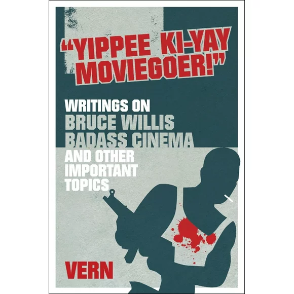 Yippee Ki-Yay Moviegoer : Writings on Bruce Willis, Badass Cinema and Other Important Topics (Paperback)