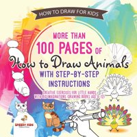 How to Draw for Kids. More than 100 Pages of How to Draw Animals with Step-by-Step Instructions. Creative Exercises for Little Hands with Big Imaginations (Drawing Books Age 8-12) (Paperback)