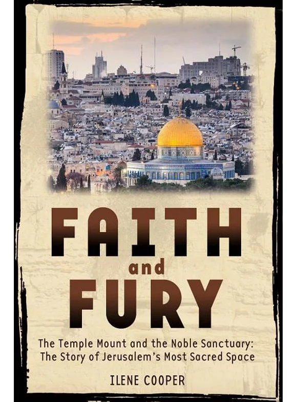 Faith and Fury: The Temple Mount and the Noble Sanctuary : The Story of Jerusalem's Most Sacred Space (Hardcover)